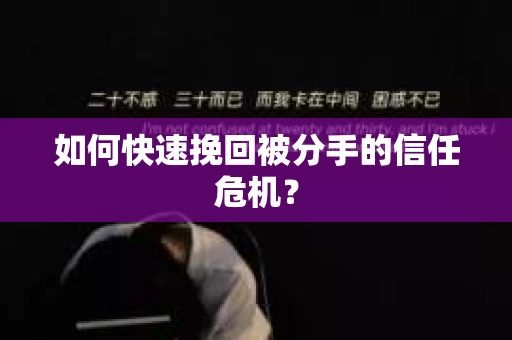 如何快速挽回被分手的信任危机？