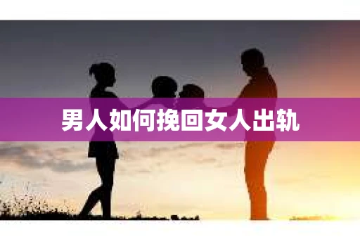 男人如何挽回女人出轨