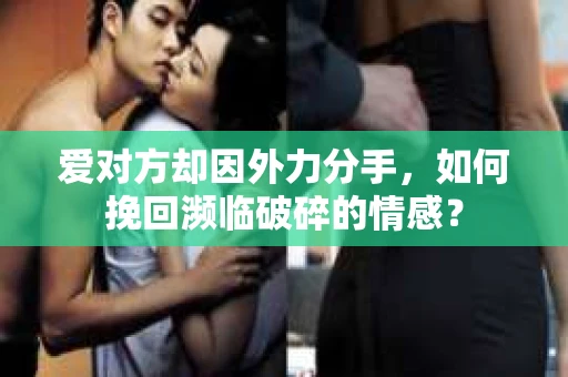 爱对方却因外力分手，如何挽回濒临破碎的情感？
