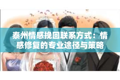 泰州情感挽回联系方式：情感修复的专业途径与策略