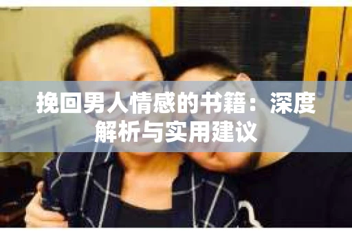 挽回男人情感的书籍：深度解析与实用建议