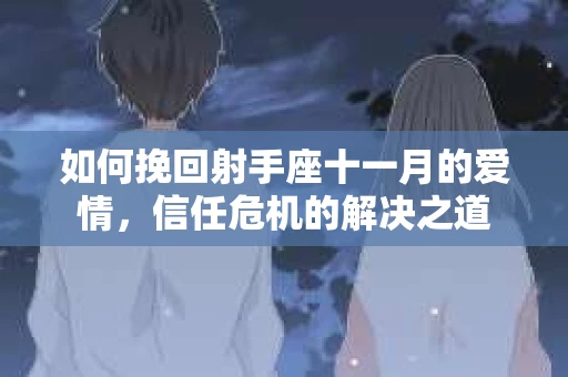 如何挽回射手座十一月的爱情,信任危机的解决之道 如何挽回射手座十一月的爱情,信任危机的解决之道