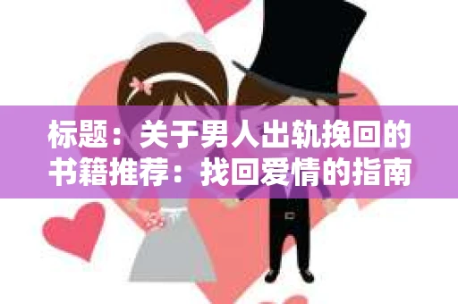 标题：关于男人出轨挽回的书籍推荐：找回爱情的指南针