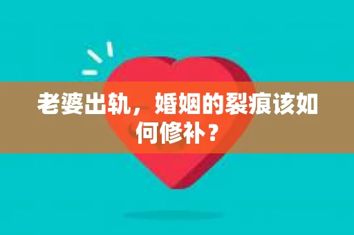 老婆出轨，婚姻的裂痕该如何修补？