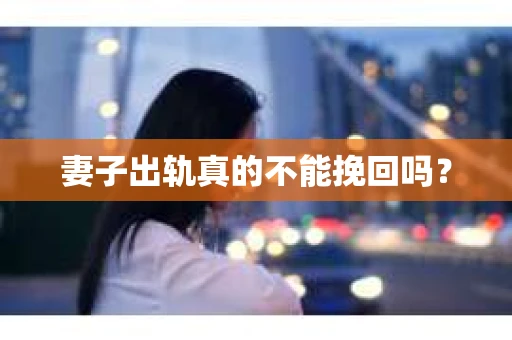 妻子出轨真的不能挽回吗？