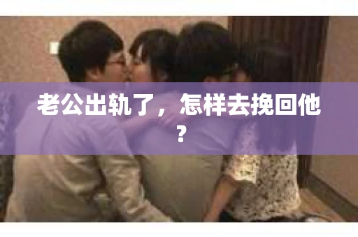 老公出轨了，怎样去挽回他？