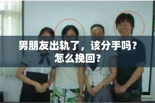 男朋友出轨了，该分手吗？怎么挽回？