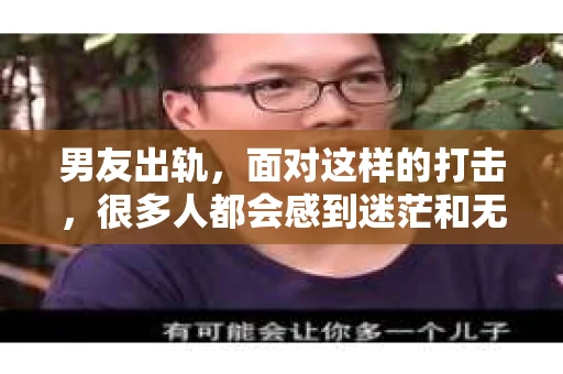 男友出轨，面对这样的打击，很多人都会感到迷茫和无助。那么，男友出轨后，我们该怎么办呢？如何挽回这段感情？今天，就让我来和大家聊聊这个问题。