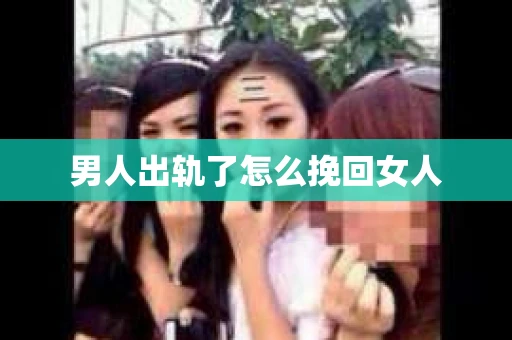 男人出轨了怎么挽回女人