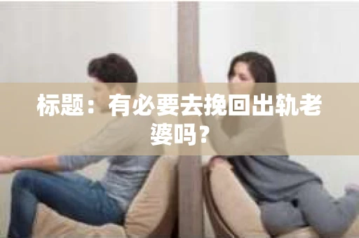 标题：有必要去挽回出轨老婆吗？