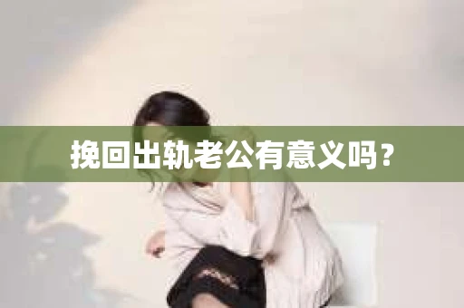 挽回出轨老公有意义吗？