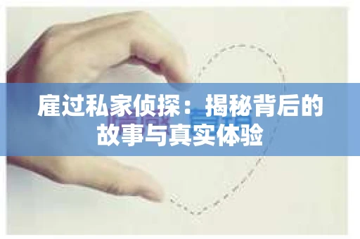 雇过私家侦探：揭秘背后的故事与真实体验
