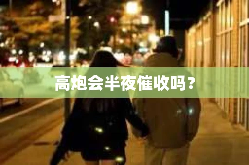 高炮会半夜催收吗？