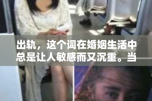 出轨，这个词在婚姻生活中总是让人敏感而又沉重。当它发生时，如何谈判挽回，如何重新建立信任，成为了许多夫妻面临的问题。今天，我们就来聊聊这个话题，希望能给那些正在经历婚姻困境的朋友们一些帮助。