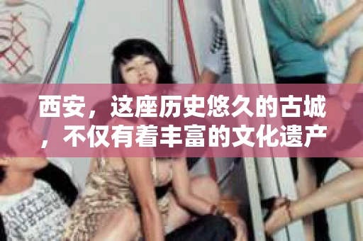西安，这座历史悠久的古城，不仅有着丰富的文化遗产，也有着现代社会的各种需求。今天，我们就来聊聊一个比较特别的话题——西安有没有私家侦探。