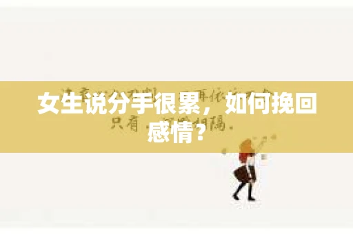 女生说分手很累，如何挽回感情？