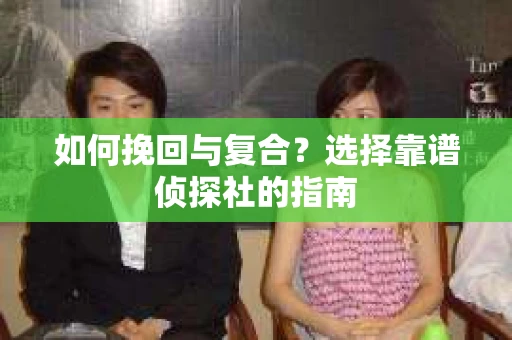如何挽回与复合？选择靠谱侦探社的指南