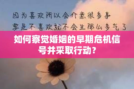 如何察觉婚姻的早期危机信号并采取行动？