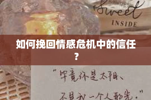 如何挽回情感危机中的信任？