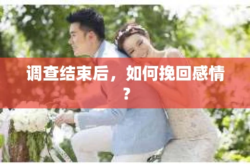 调查结束后，如何挽回感情？
