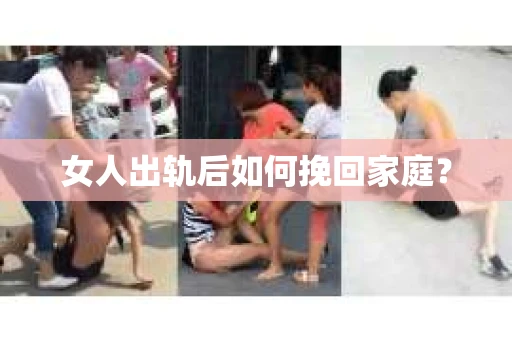 女人出轨后如何挽回家庭？