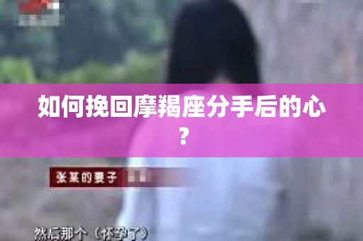 如何挽回摩羯座分手后的心？