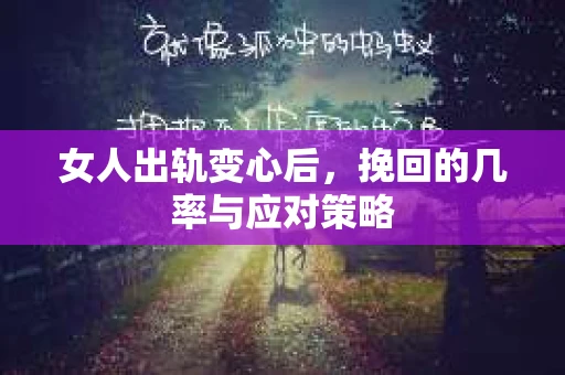 女人出轨变心后，挽回的几率与应对策略