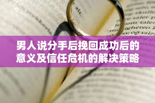 男人说分手后挽回成功后的意义及信任危机的解决策略