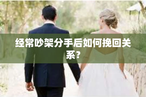 经常吵架分手后如何挽回关系？