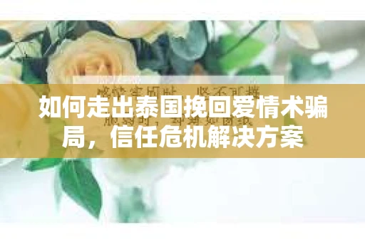 如何走出泰国挽回爱情术骗局，信任危机解决方案