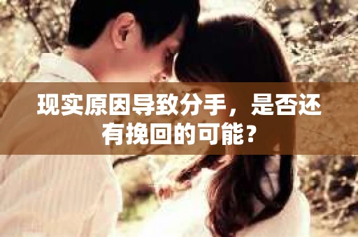 现实原因导致分手，是否还有挽回的可能？