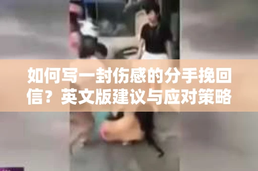 如何写一封伤感的分手挽回信？英文版建议与应对策略