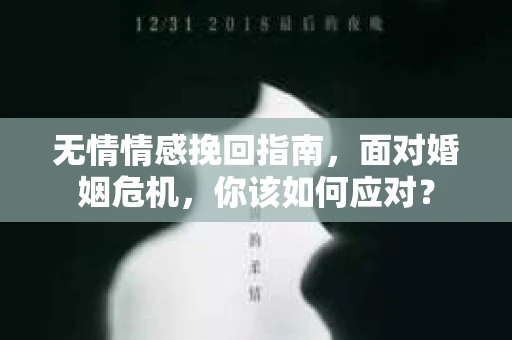 无情情感挽回指南，面对婚姻危机，你该如何应对？