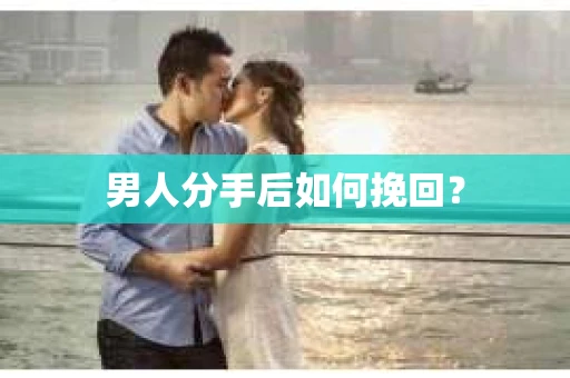 男人分手后如何挽回？