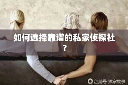 如何选择靠谱的私家侦探社？