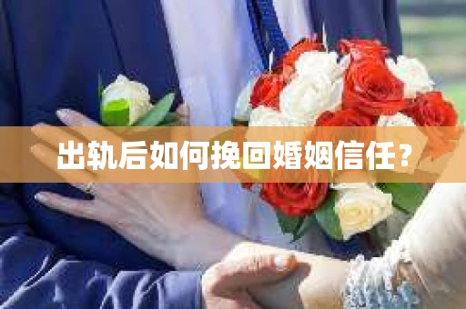 出轨后如何挽回婚姻信任？