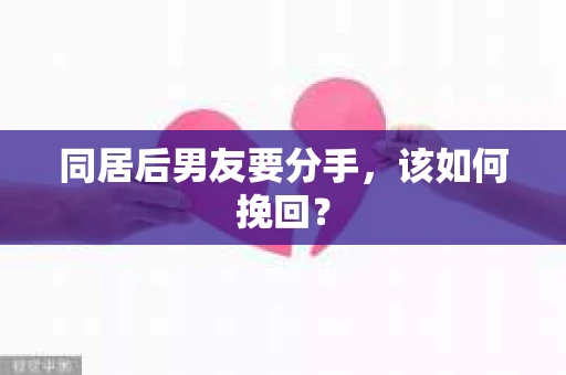 同居后男友要分手，该如何挽回？