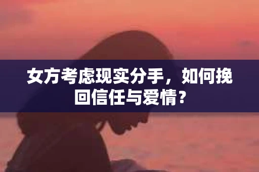 女方考虑现实分手，如何挽回信任与爱情？