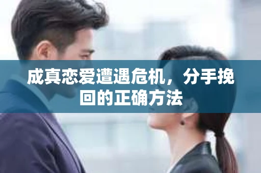 成真恋爱遭遇危机，分手挽回的正确方法