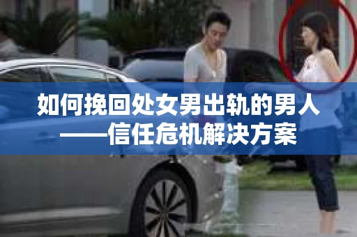 如何挽回处女男出轨的男人——信任危机解决方案