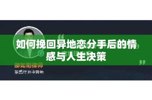 如何挽回异地恋分手后的情感与人生决策